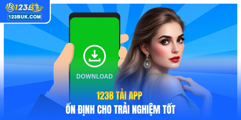 123B tải app ổn định cho trải nghiệm tốt
