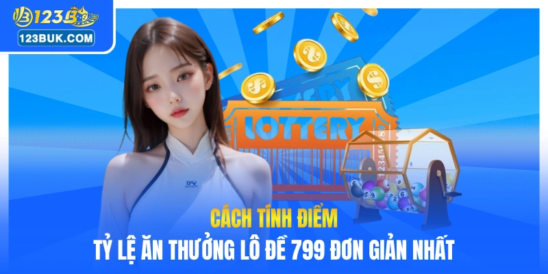 Cách tính điểm tỷ lệ ăn thưởng lô đề 799 đơn giản nhất