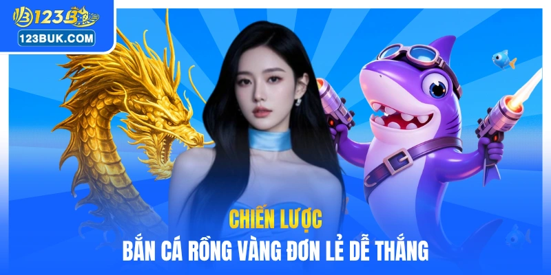 Chiến lược bắn cá rồng vàng đơn lẻ dễ thắng