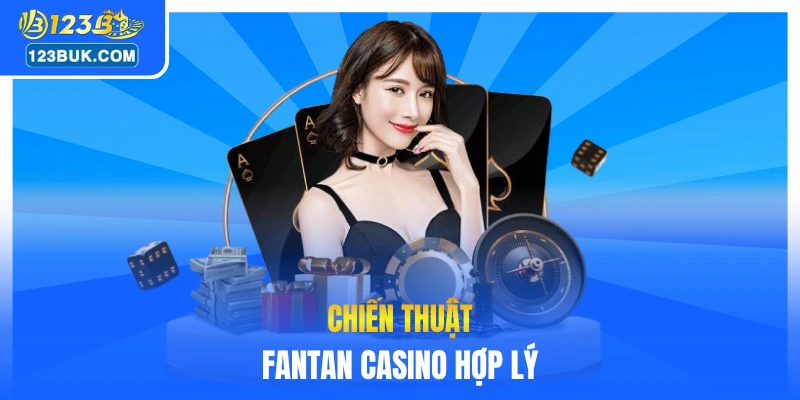Chiến thuật Fantan casino hợp lý 