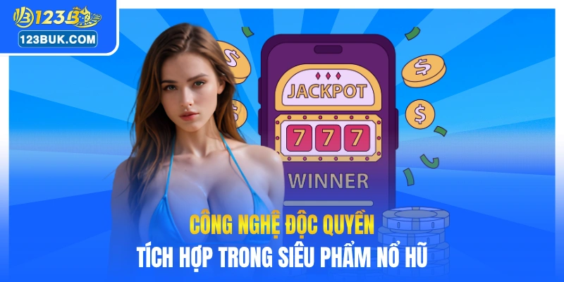 Công nghệ độc quyền tích hợp trong siêu phẩm nổ hũ