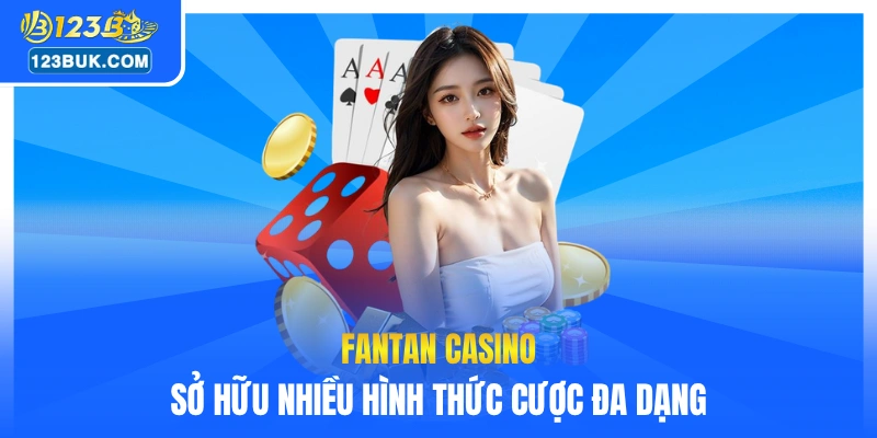 Fantan casino sở hữu nhiều hình thức cược đa dạng