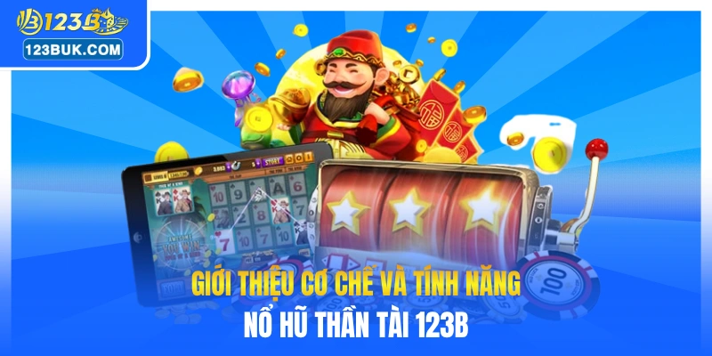 Giới thiệu cơ chế và tính năng nổ hũ Thần Tài 123B