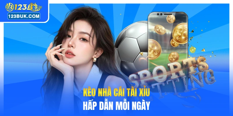 Kèo nhà cái tài xỉu hấp dẫn mỗi ngày
