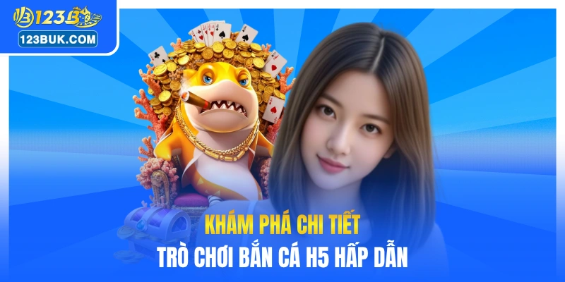 Khám phá chi tiết trò chơi bắn cá H5 hấp dẫn