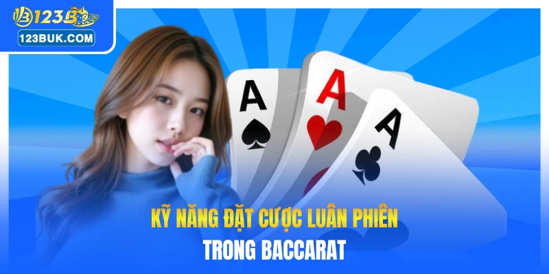 Kỹ năng đặt cược luân phiên trong baccarat