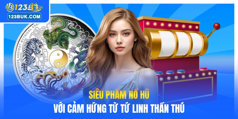 Siêu phẩm nổ hũ với cảm hứng từ tứ linh thần thú
