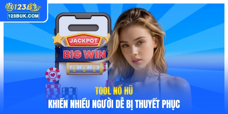 Tool nổ hũ khiến nhiều người dễ bị thuyết phục